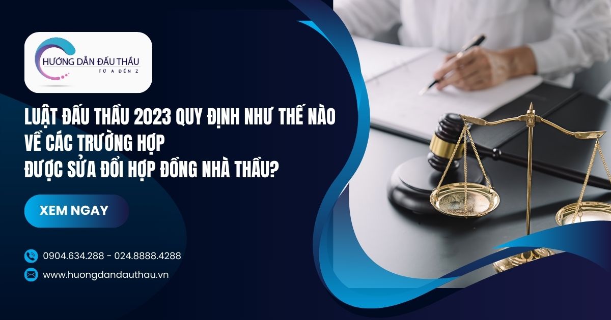 Luật Đấu thầu 2023 quy định như thế nào về các trường hợp được sửa đổi hợp đồng nhà thầu?