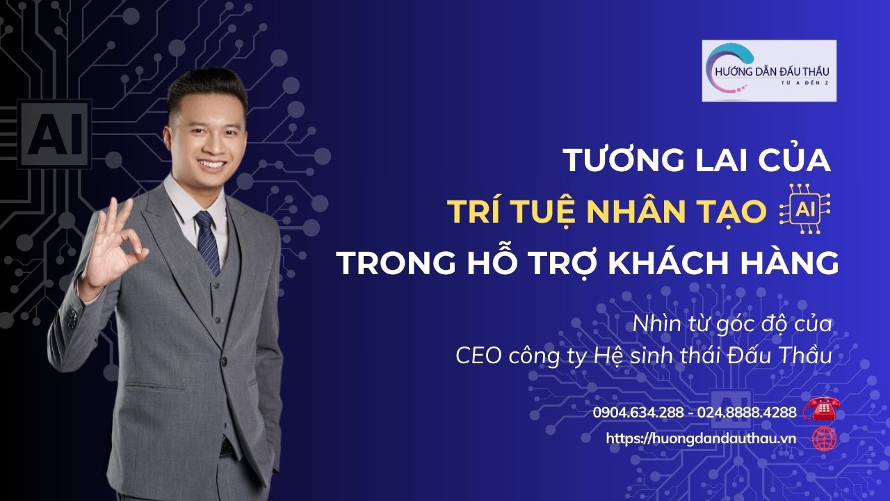 Tương lai của AI trong hỗ trợ khách hàng từ góc nhìn của Giám đốc công ty Hệ sinh thái Đấu Thầu