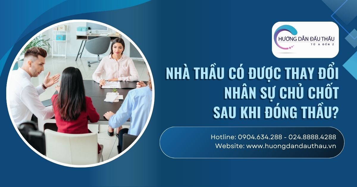 Nhà thầu có được thay đổi nhân sự chủ chốt sau khi đóng thầu?