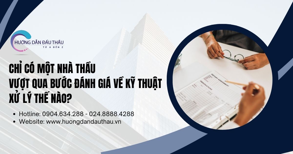 Chỉ có một nhà thầu vượt qua bước đánh giá về kỹ thuật xử lý thế nào?